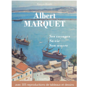 Albert Marquet, ses voyages, sa vie, son œuvre